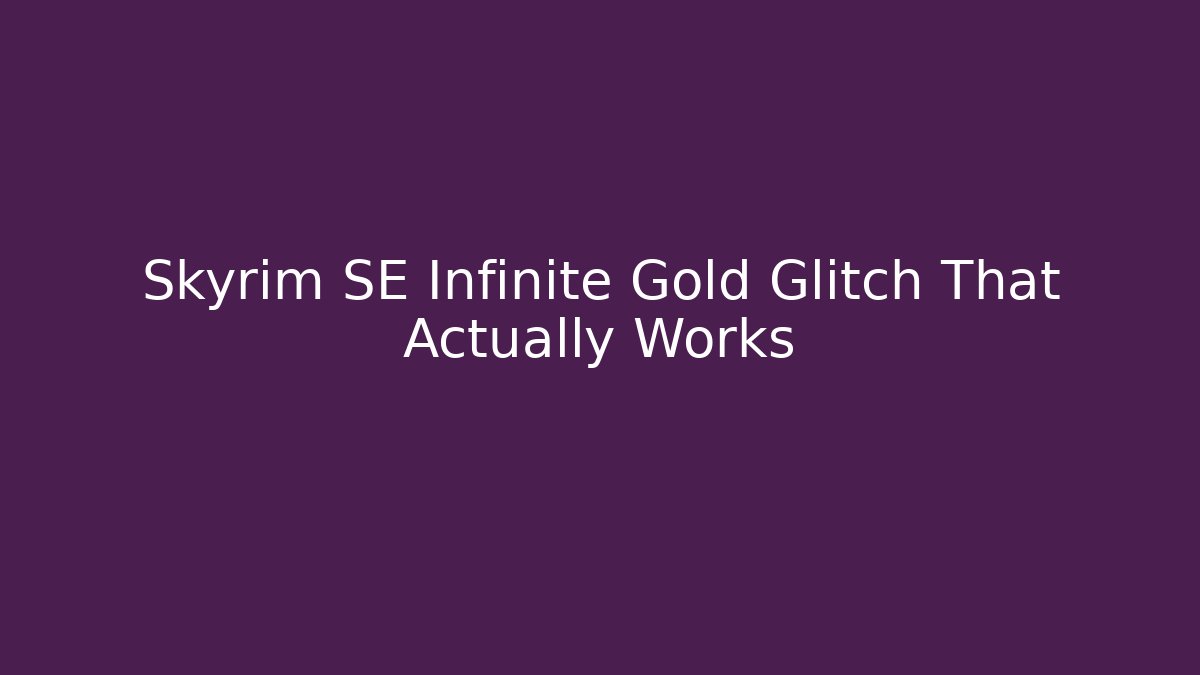 Skyrim SE Infinite Gold Glitch That Actually Works