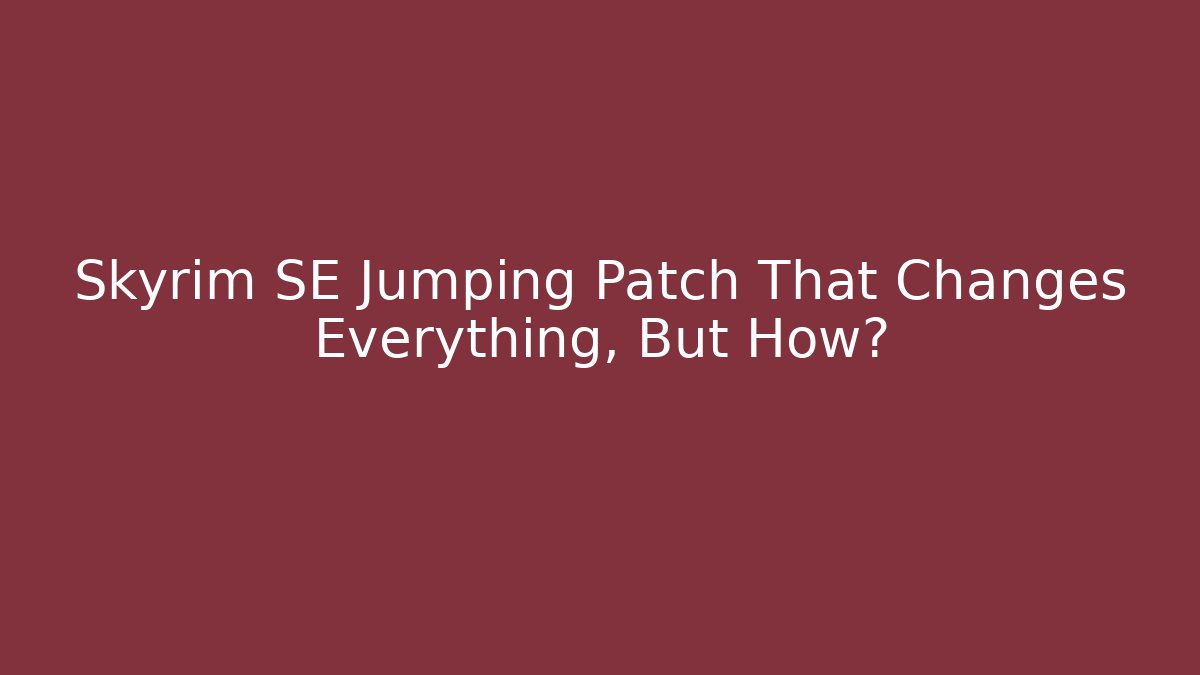 Skyrim SE Jumping Patch That Changes Everything, But How?