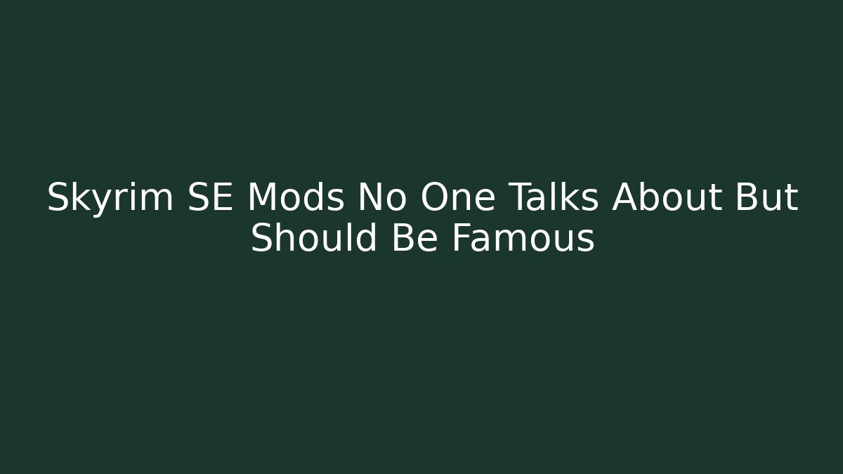 Skyrim SE Mods No One Talks About But Should Be Famous
