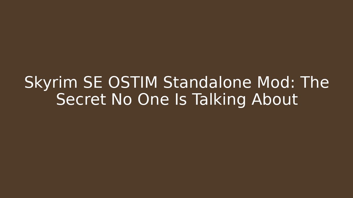 Skyrim SE OSTIM Standalone Mod: The Secret No One Is Talking About