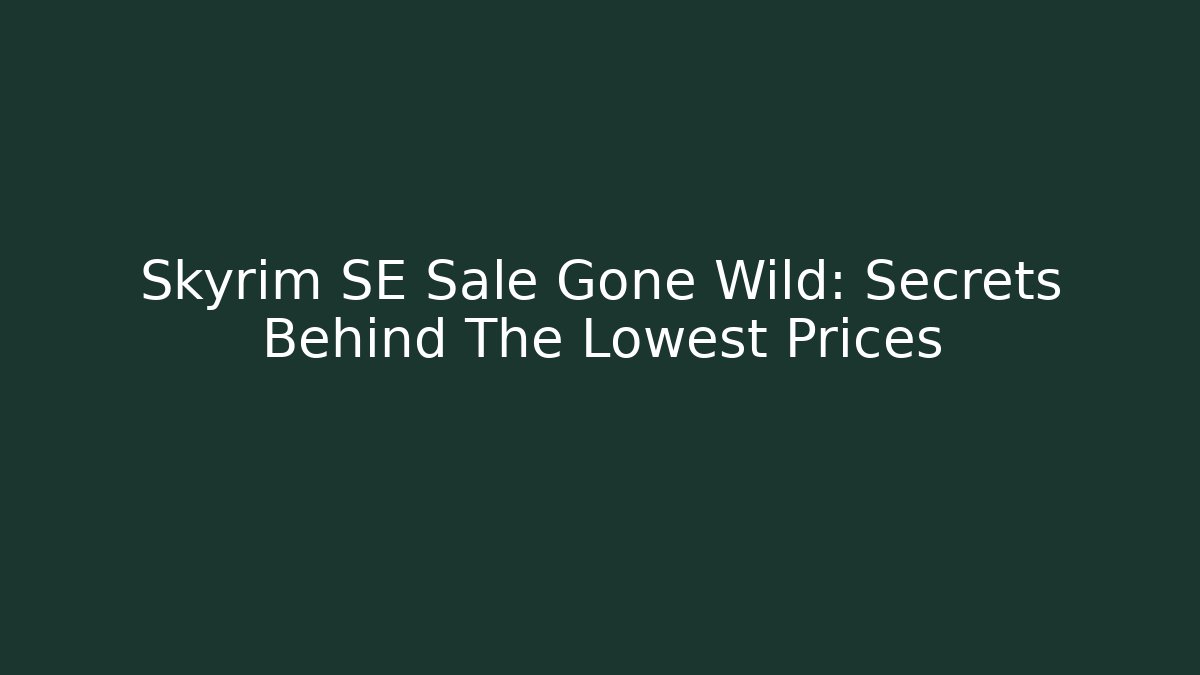 Skyrim SE Sale Gone Wild: Secrets Behind The Lowest Prices