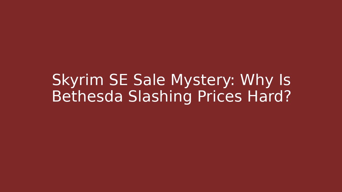 Skyrim SE Sale Mystery: Why Is Bethesda Slashing Prices Hard?
