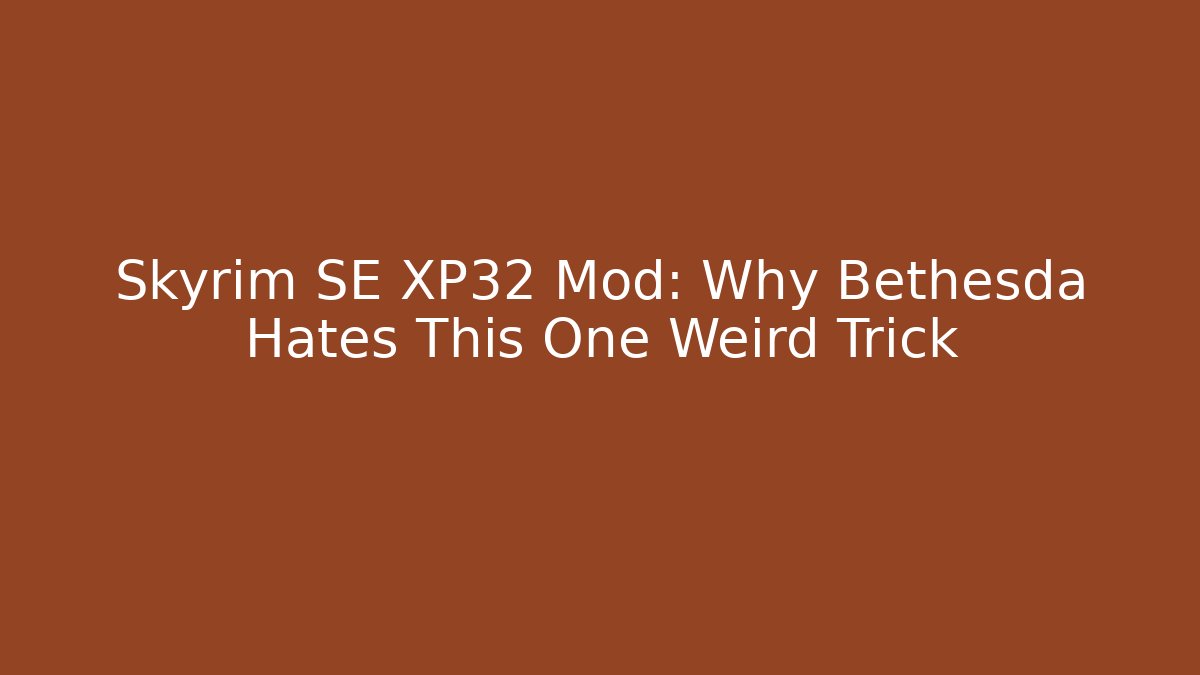 Skyrim SE XP32 Mod: Why Bethesda Hates This One Weird Trick