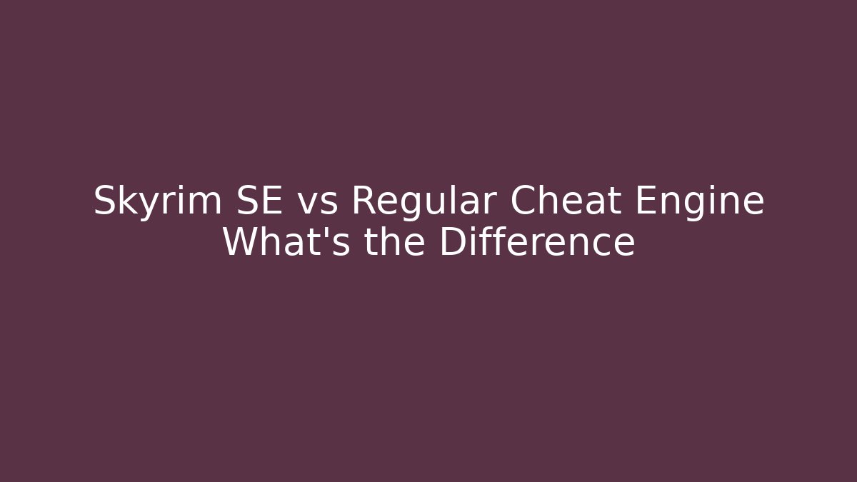 Skyrim SE vs Regular Cheat Engine What's the Difference
