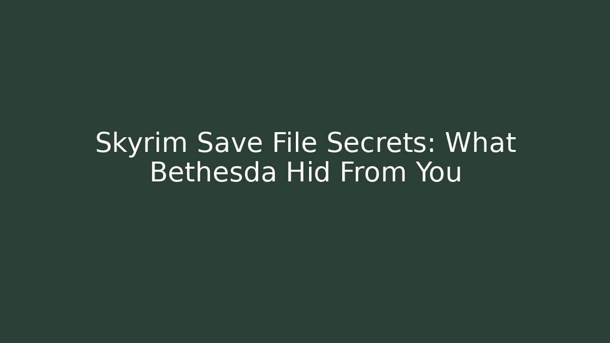 Skyrim Save File Secrets: What Bethesda Hid From You