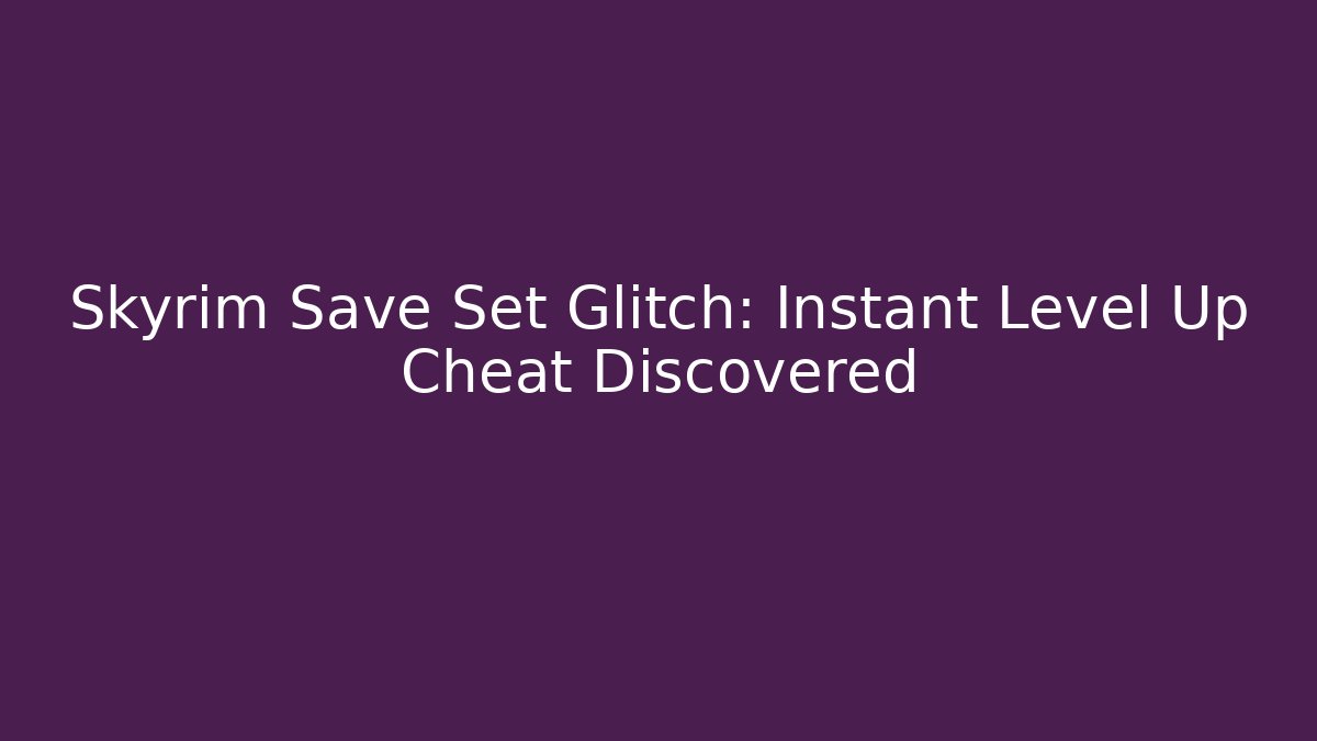 Skyrim Save Set Glitch: Instant Level Up Cheat Discovered - Critter Realm