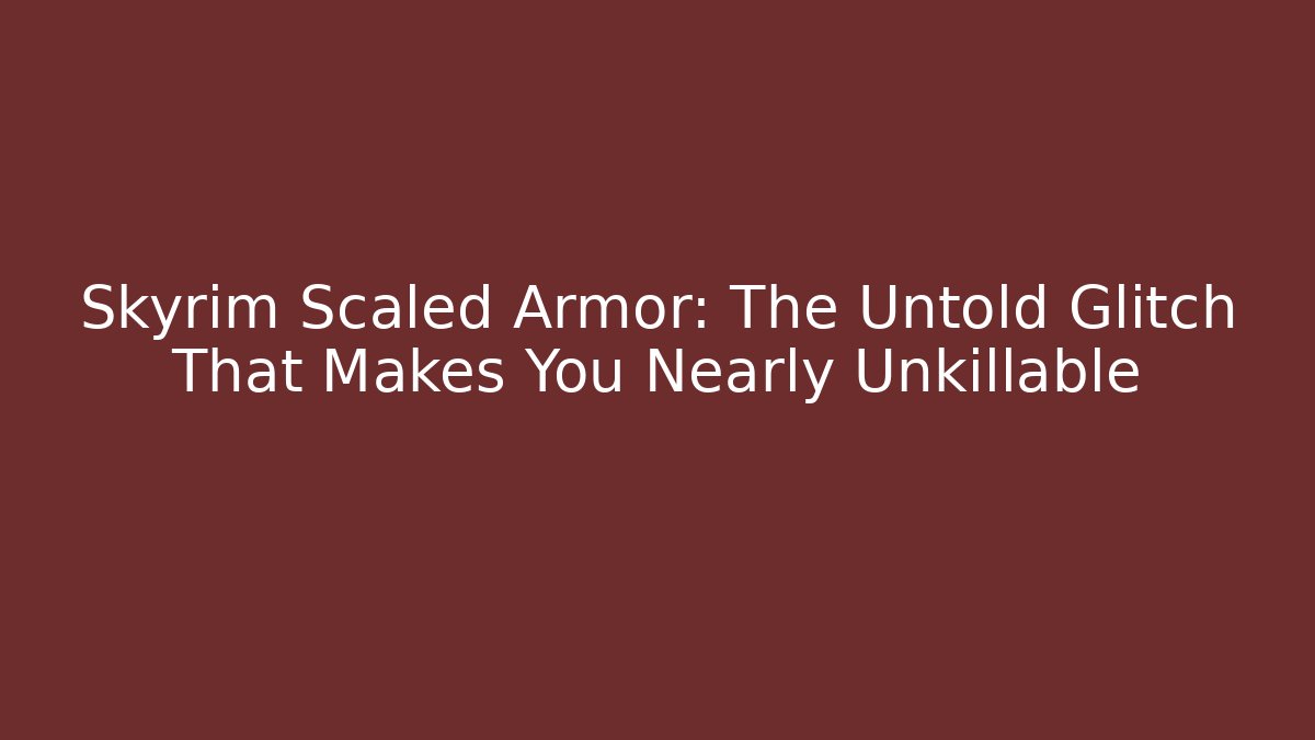 Skyrim Scaled Armor: The Untold Glitch That Makes You Nearly Unkillable