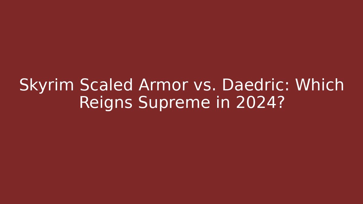 Skyrim Scaled Armor vs. Daedric: Which Reigns Supreme in 2024?