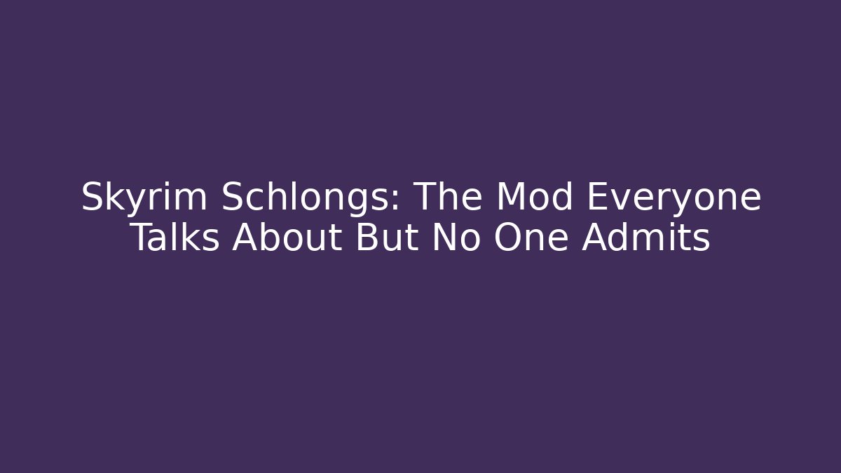Skyrim Schlongs: The Mod Everyone Talks About But No One Admits