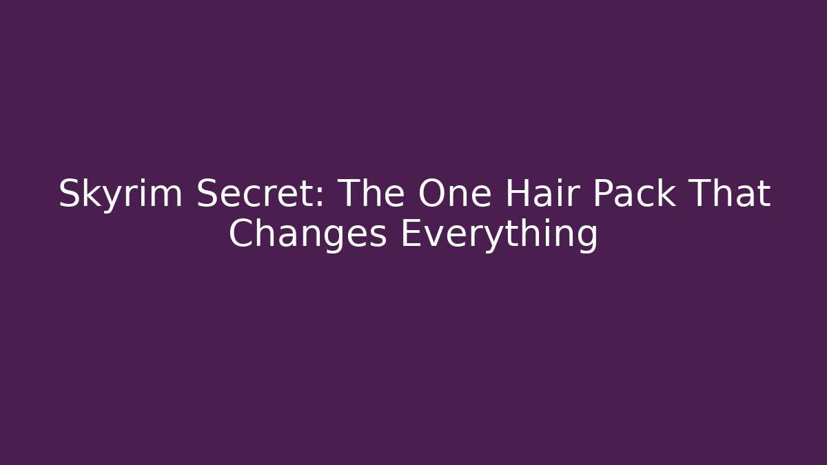 Skyrim Secret: The One Hair Pack That Changes Everything