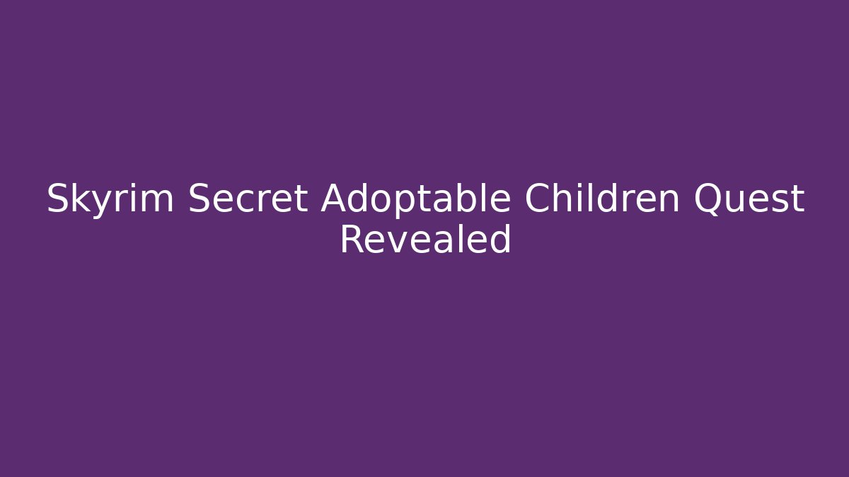 Skyrim Secret Adoptable Children Quest Revealed