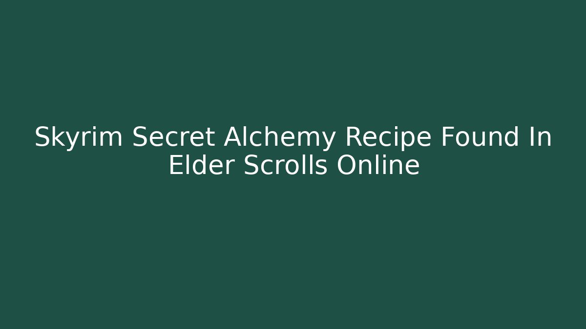 Skyrim Secret Alchemy Recipe Found In Elder Scrolls Online