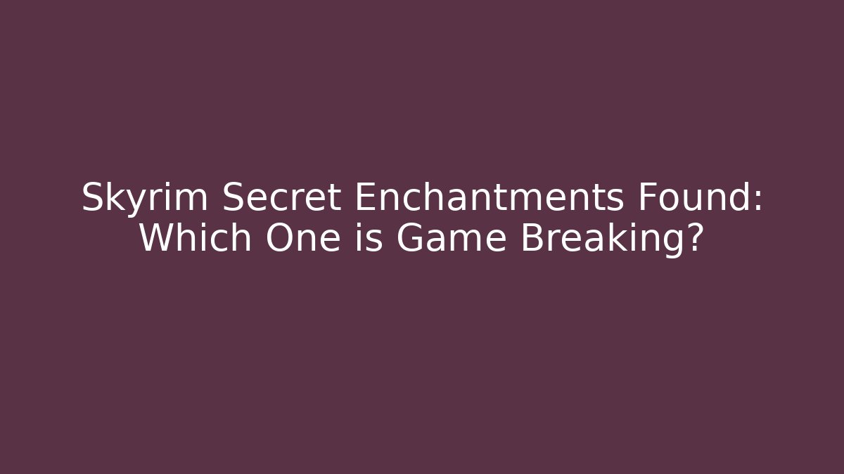Skyrim Secret Enchantments Found: Which One is Game Breaking?
