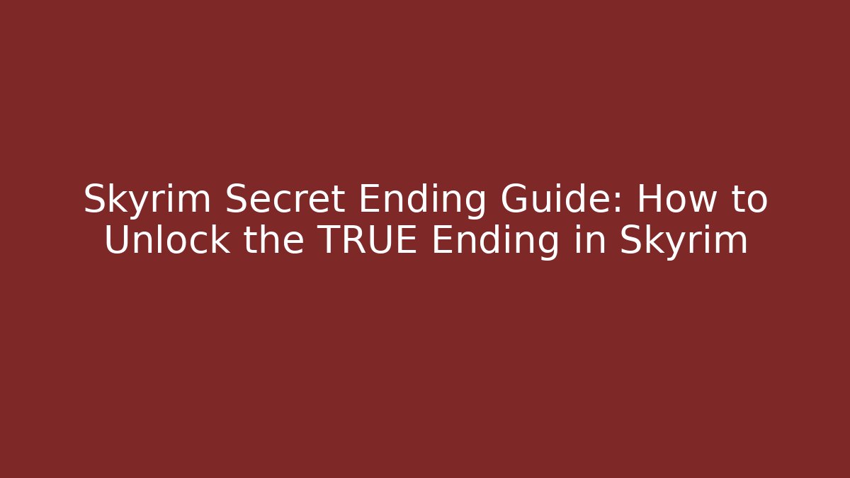 Skyrim Secret Ending Guide: How to Unlock the TRUE Ending in Skyrim