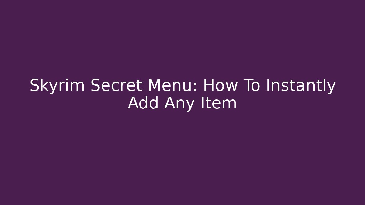 Skyrim Secret Menu: How To Instantly Add Any Item