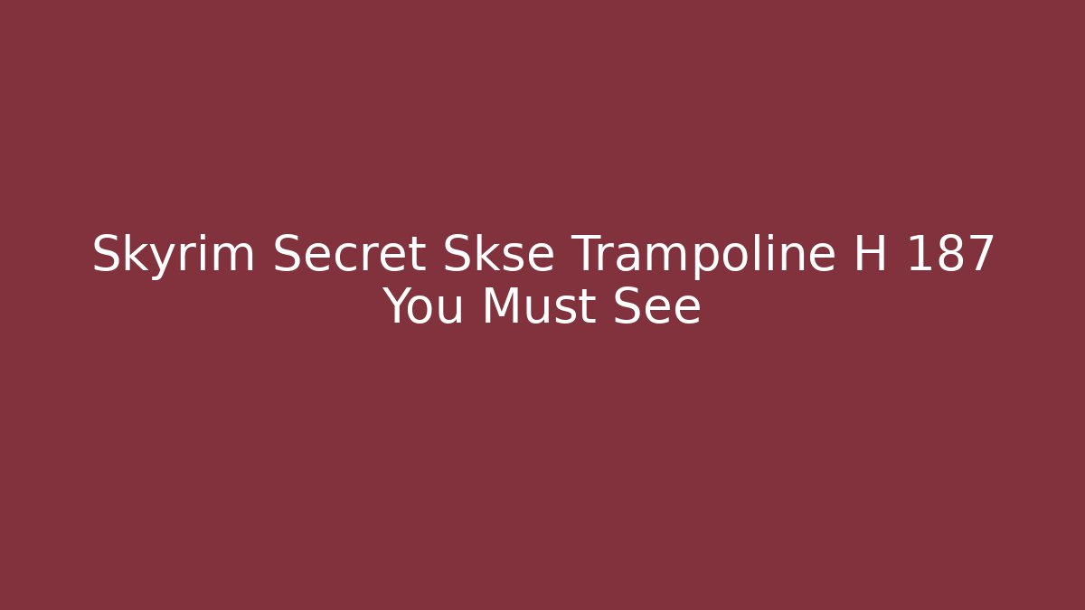 Skyrim Secret Skse Trampoline H 187 You Must See