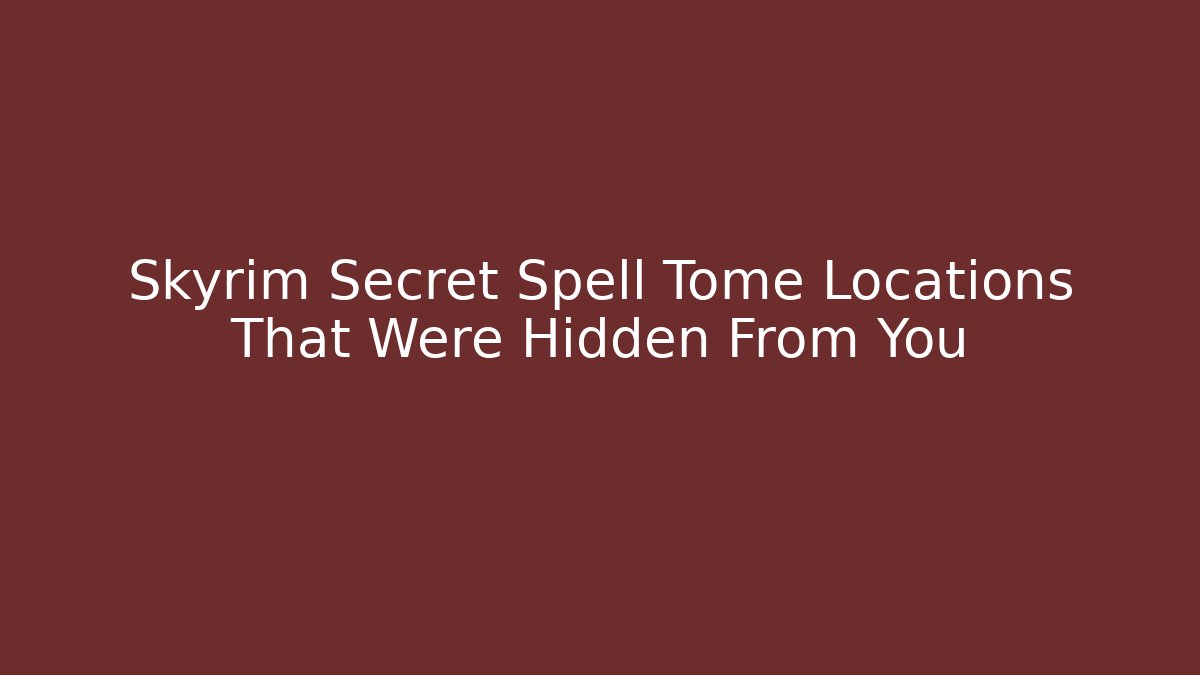 Skyrim Secret Spell Tome Locations That Were Hidden From You