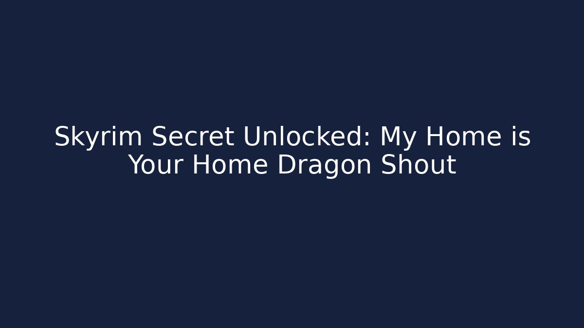 Skyrim Secret Unlocked: My Home is Your Home Dragon Shout
