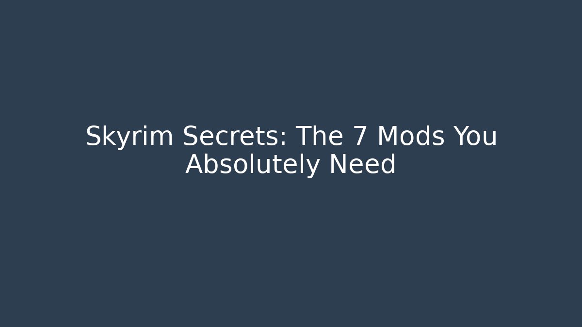 Skyrim Secrets: The 7 Mods You Absolutely Need - Critter Realm