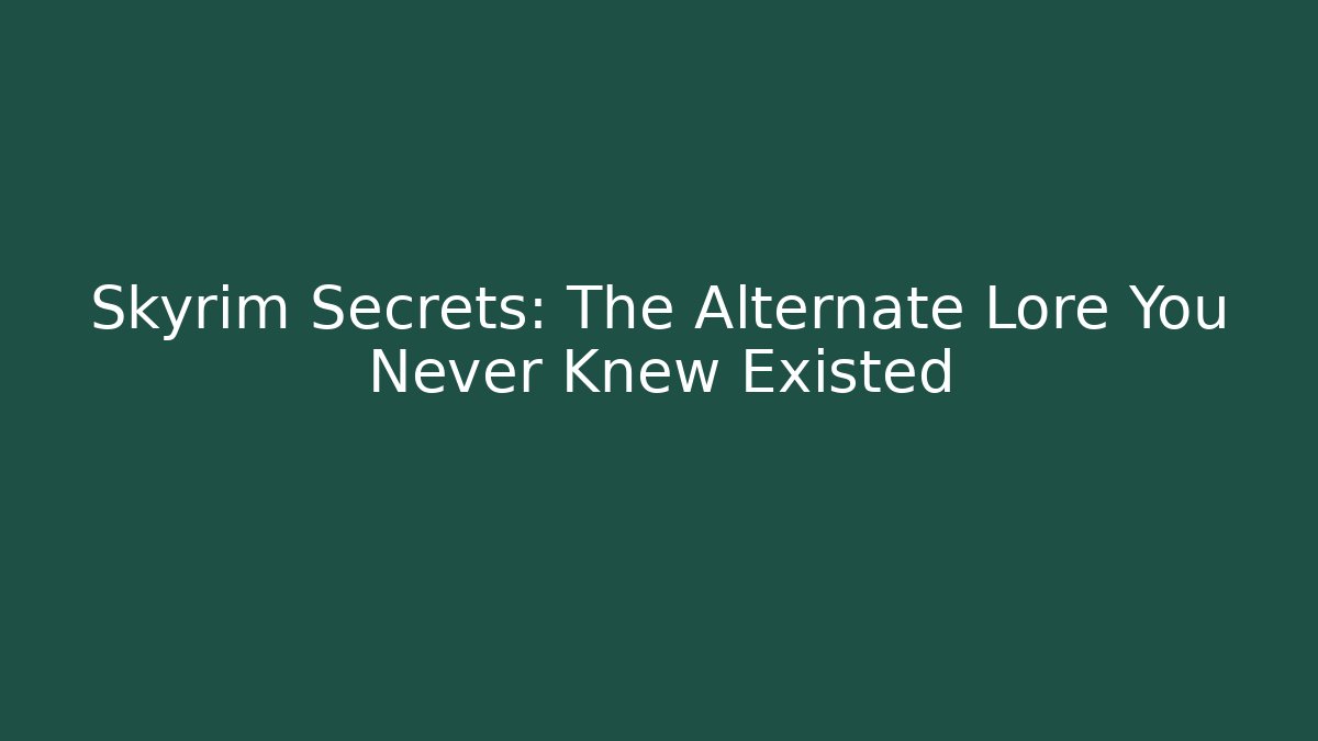 Skyrim Secrets: The Alternate Lore You Never Knew Existed