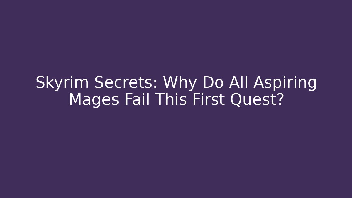 Skyrim Secrets: Why Do All Aspiring Mages Fail This First Quest? - Critter Realm