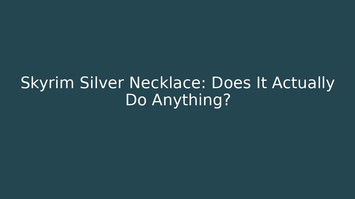 Skyrim Silver Necklace: Does It Actually Do Anything?