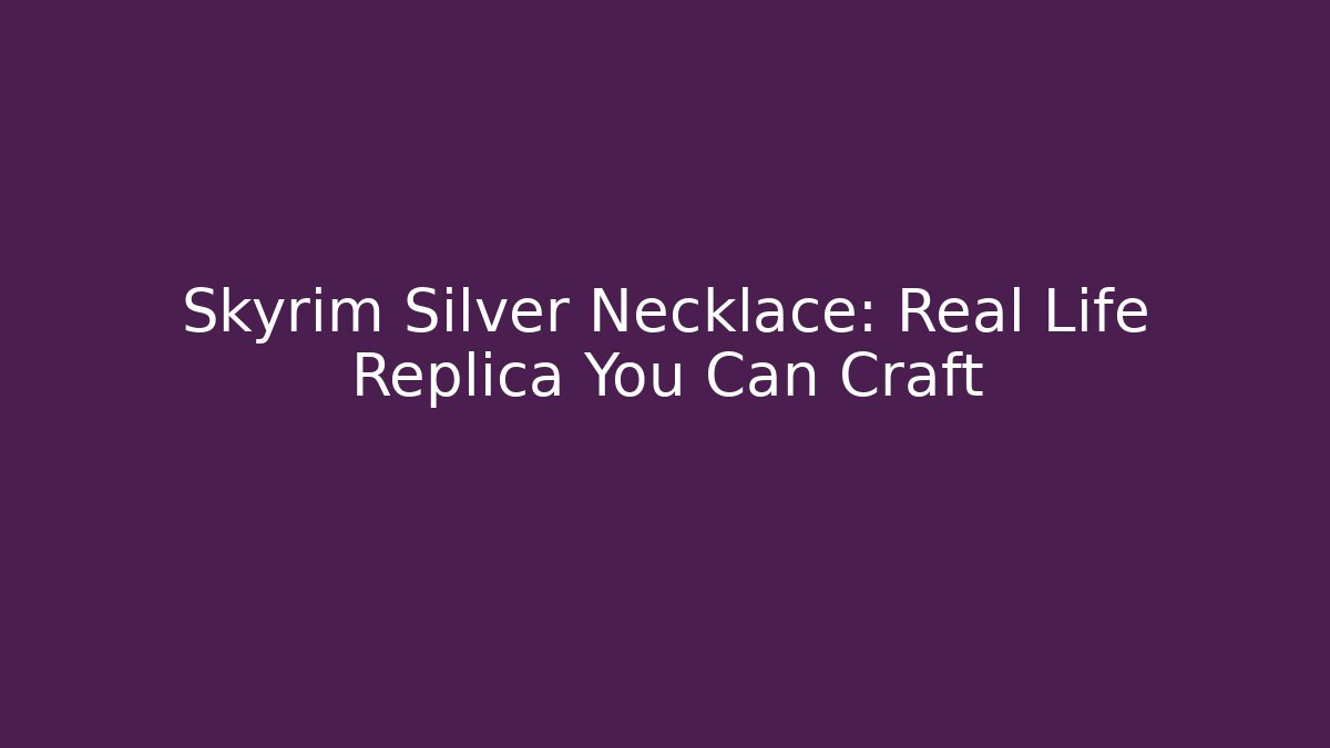 Skyrim Silver Necklace: Real Life Replica You Can Craft