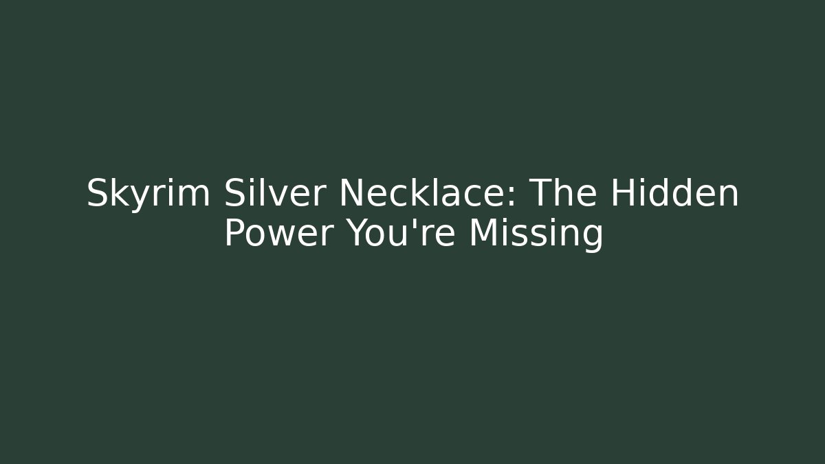 Skyrim Silver Necklace: The Hidden Power You're Missing
