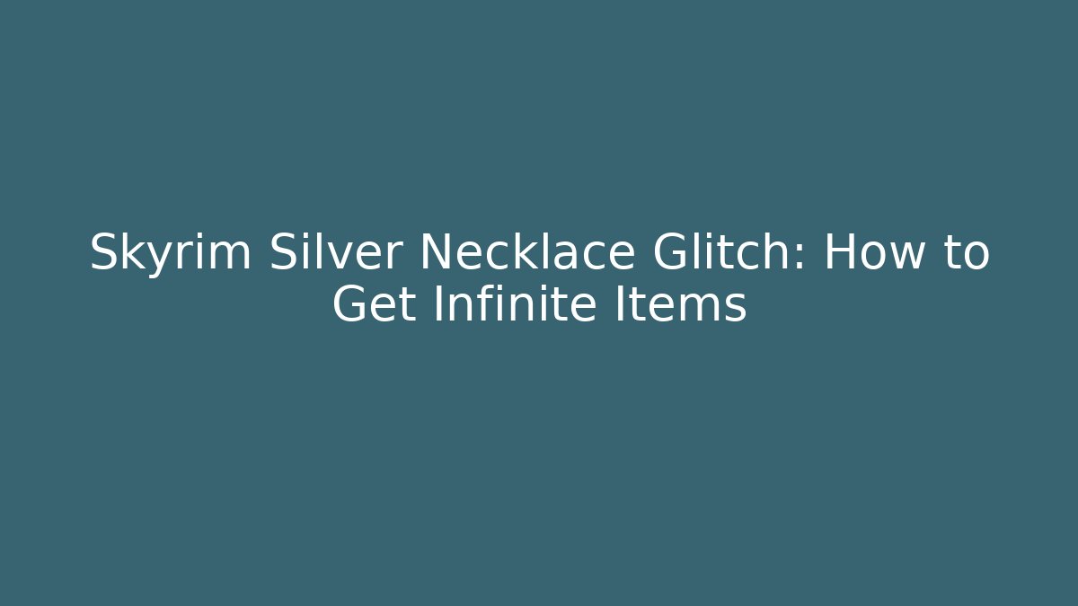 Skyrim Silver Necklace Glitch: How to Get Infinite Items - Critter Realm