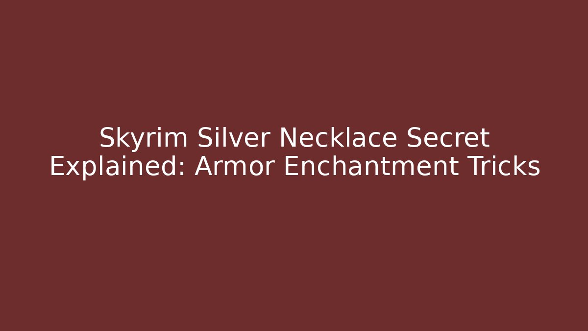 Skyrim Silver Necklace Secret Explained: Armor Enchantment Tricks