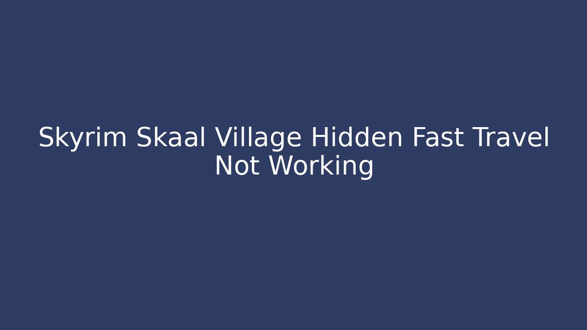 Skyrim Skaal Village Hidden Fast Travel Not Working