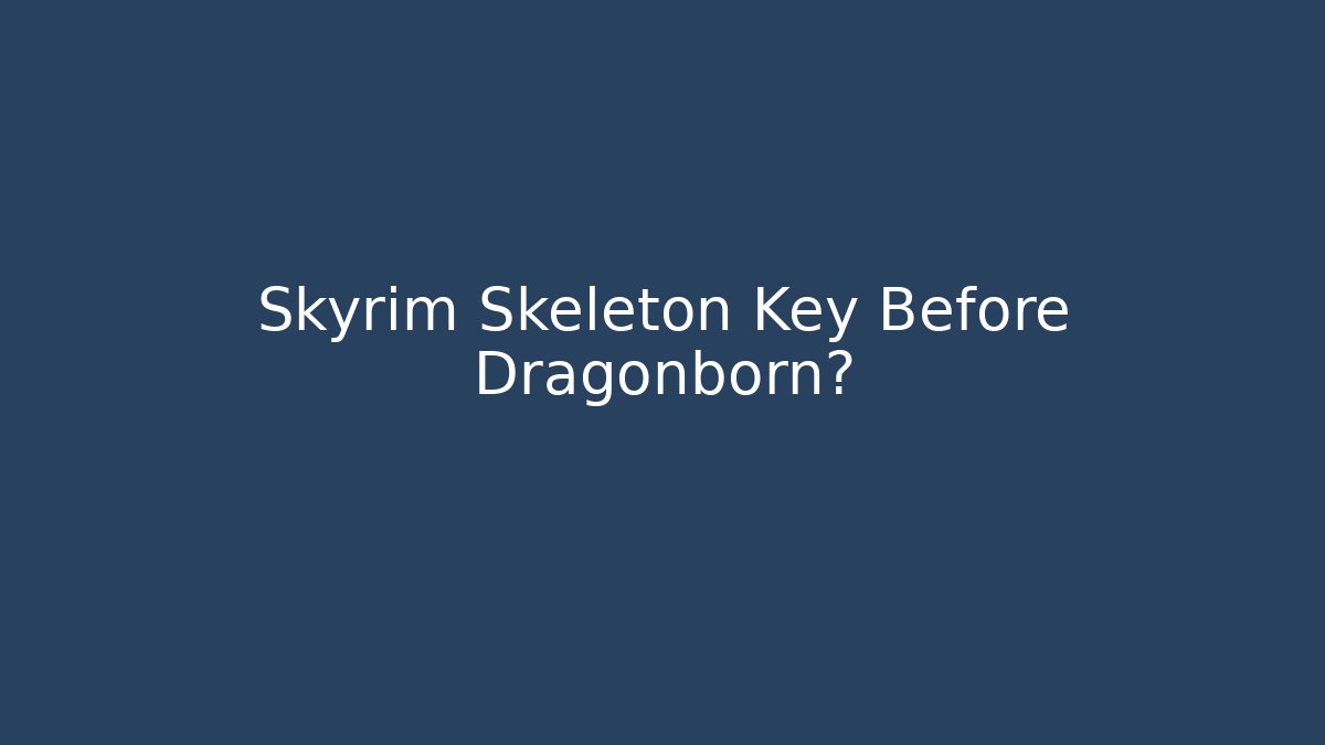 Skyrim Skeleton Key Before Dragonborn?