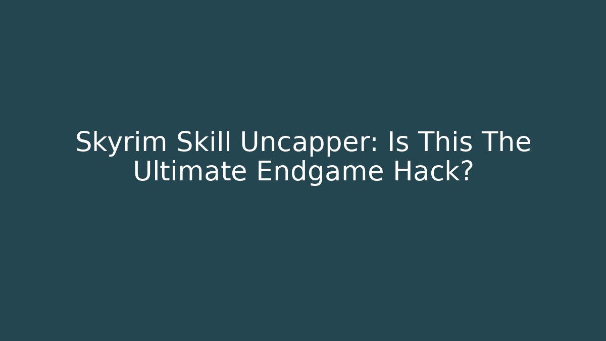Skyrim Skill Uncapper: Is This The Ultimate Endgame Hack?
