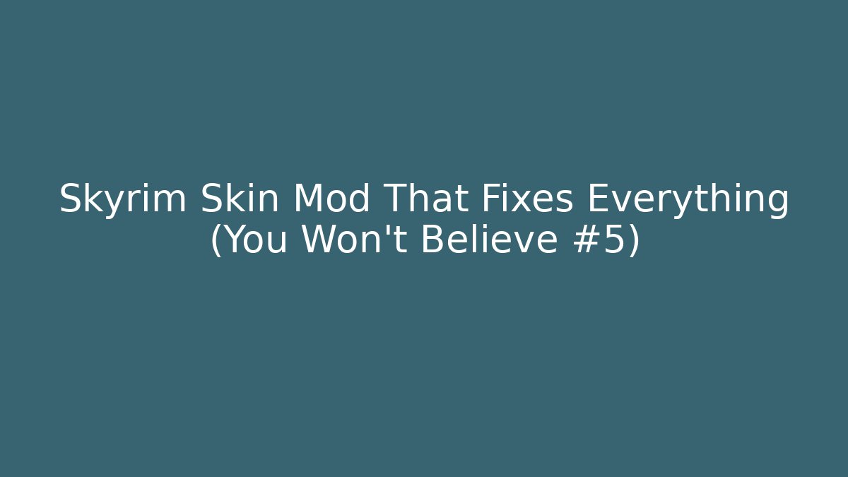 Skyrim Skin Mod That Fixes Everything (You Won't Believe #5)