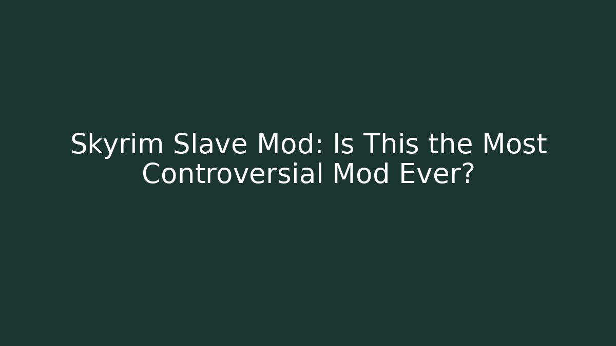 Skyrim Slave Mod: Is This the Most Controversial Mod Ever?