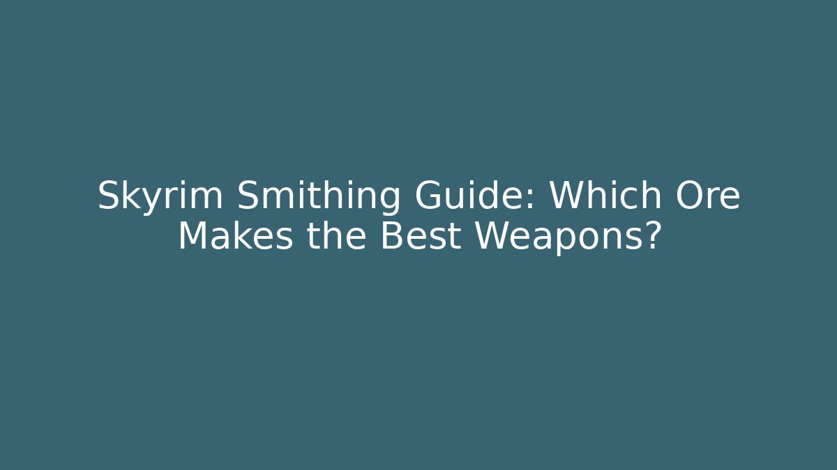 Skyrim Smithing Guide: Which Ore Makes the Best Weapons?