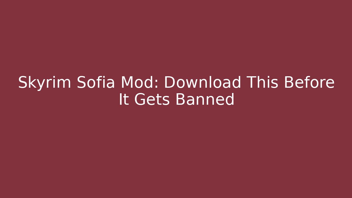 Skyrim Sofia Mod: Download This Before It Gets Banned