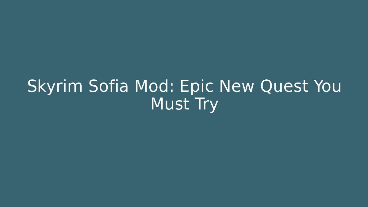 Skyrim Sofia Mod: Epic New Quest You Must Try