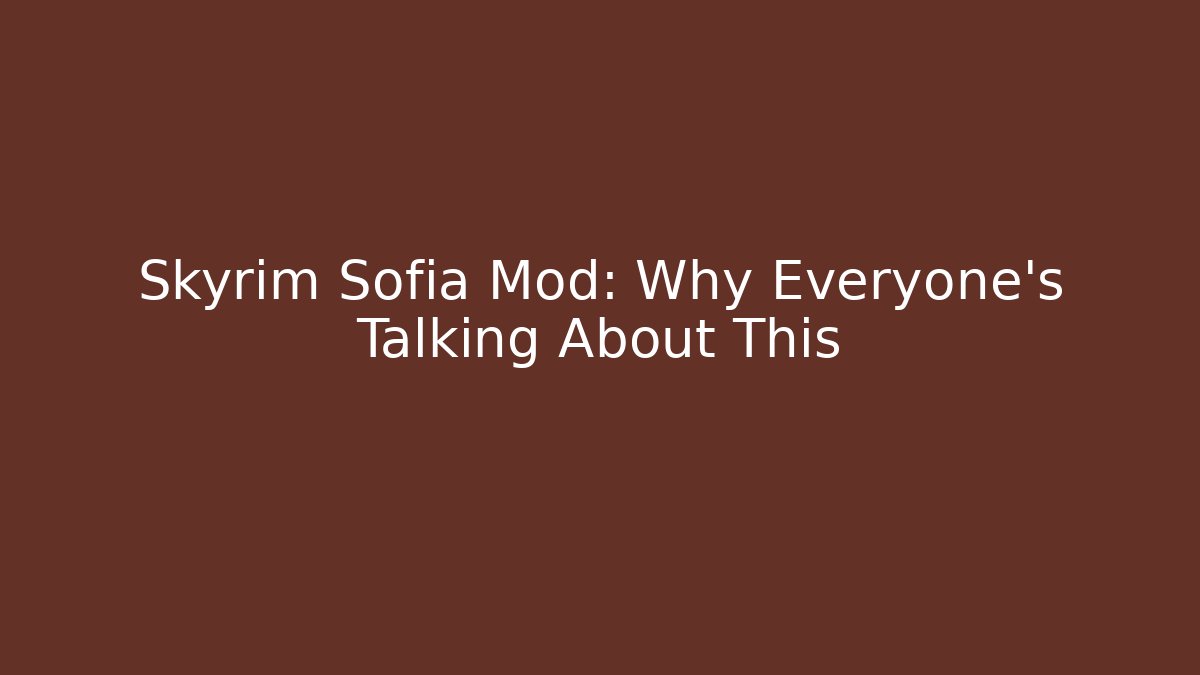 Skyrim Sofia Mod: Why Everyone’s Talking About This - Critter Realm