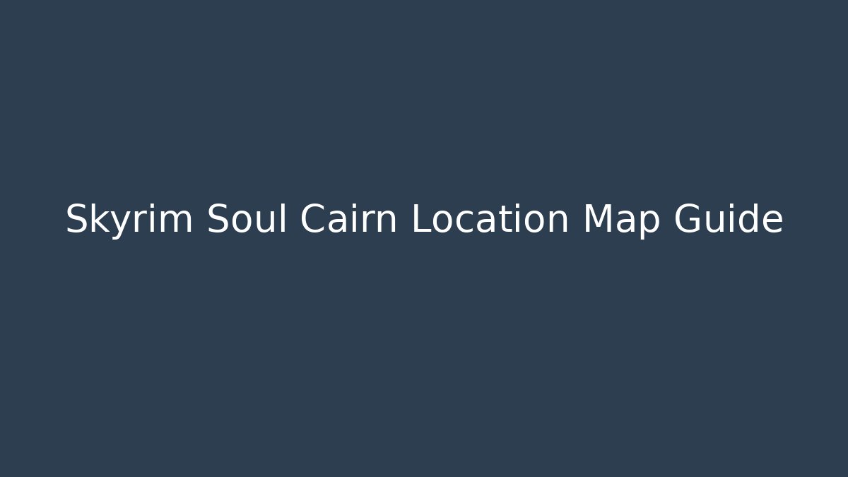 Skyrim Soul Cairn Location Map Guide - Critter Realm