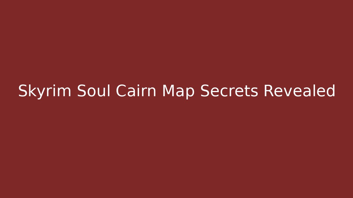 Skyrim Soul Cairn Map Secrets Revealed