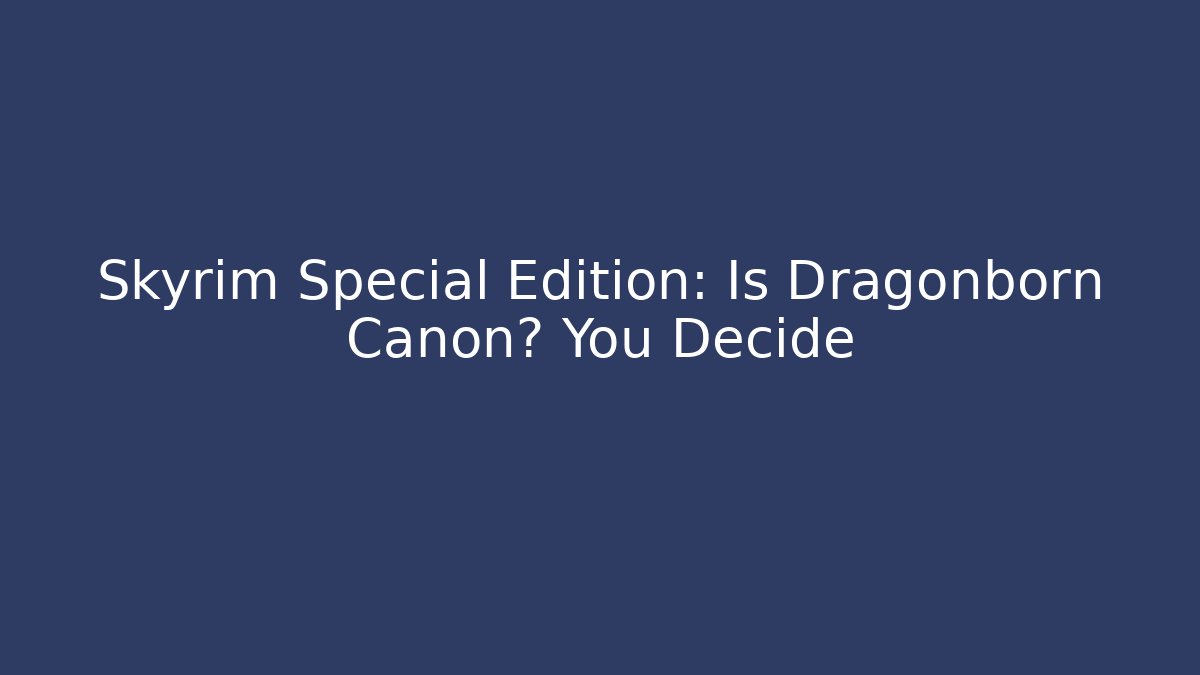 Skyrim Special Edition: Is Dragonborn Canon? You Decide