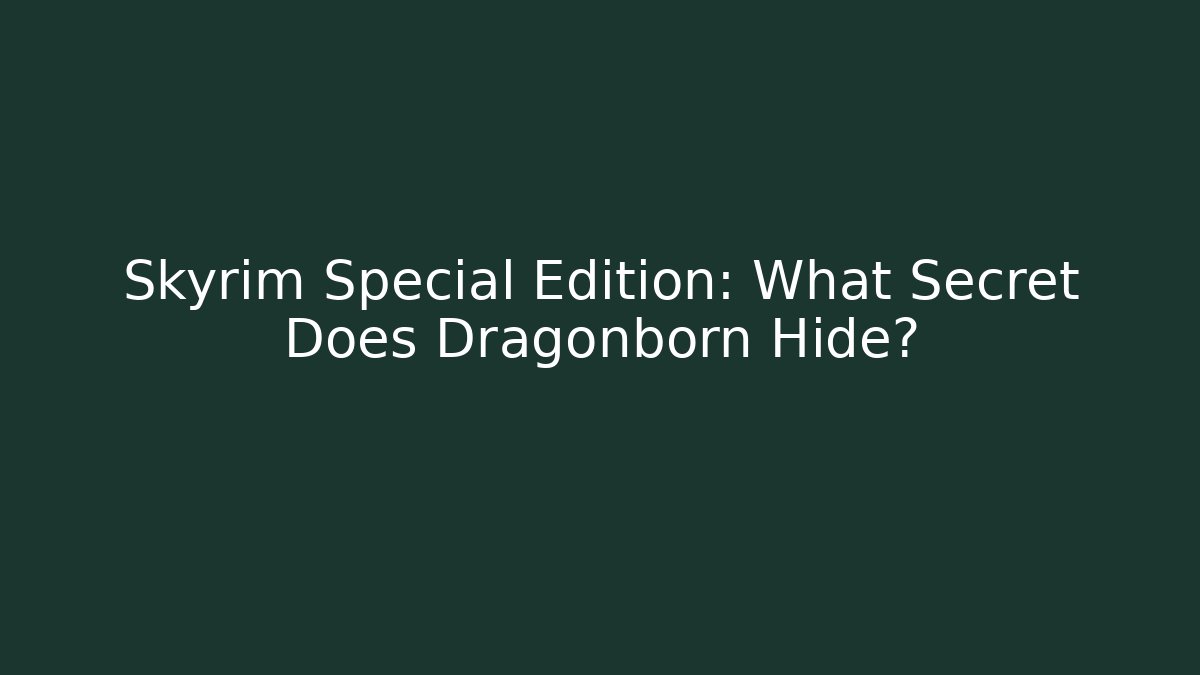 Skyrim Special Edition: What Secret Does Dragonborn Hide?