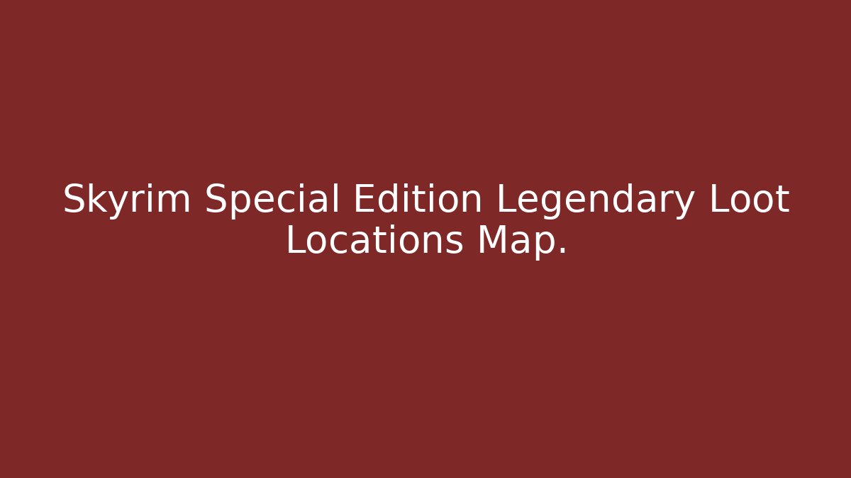 Skyrim Special Edition Legendary Loot Locations Map.