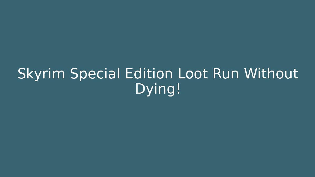 Skyrim Special Edition Loot Run Without Dying!