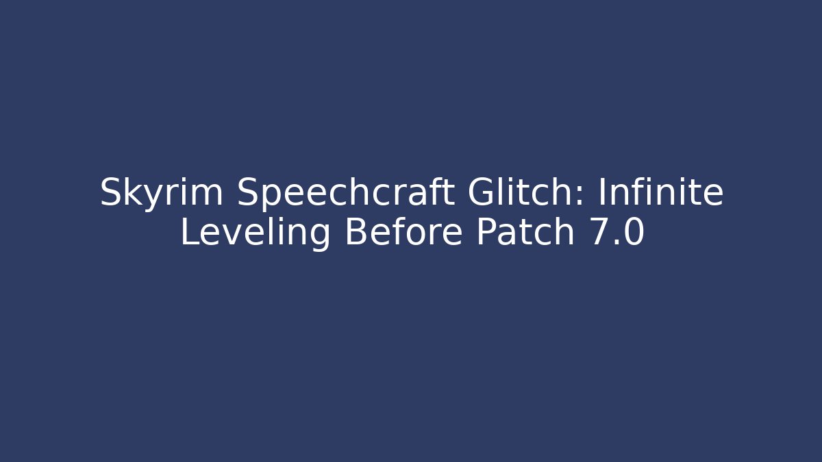 Skyrim Speechcraft Glitch: Infinite Leveling Before Patch 7.0