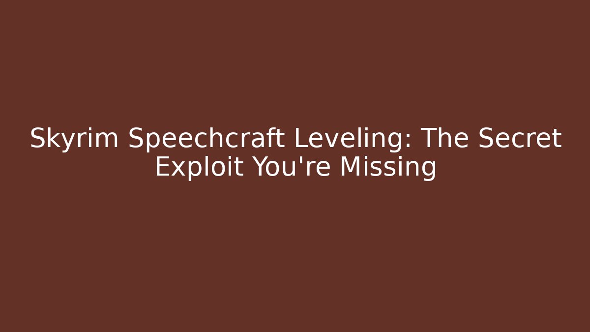 Skyrim Speechcraft Leveling: The Secret Exploit You’re Missing