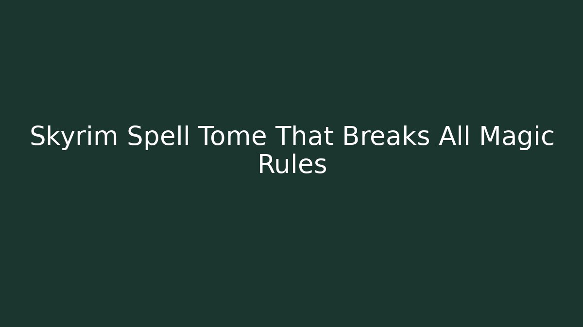 Skyrim Spell Tome That Breaks All Magic Rules