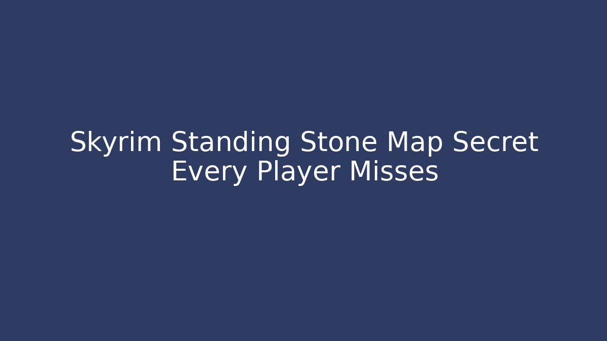Skyrim Standing Stone Map Secret Every Player Misses