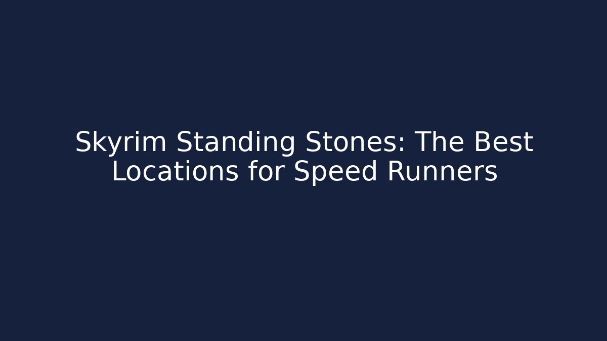 Skyrim Standing Stones: The Best Locations for Speed Runners